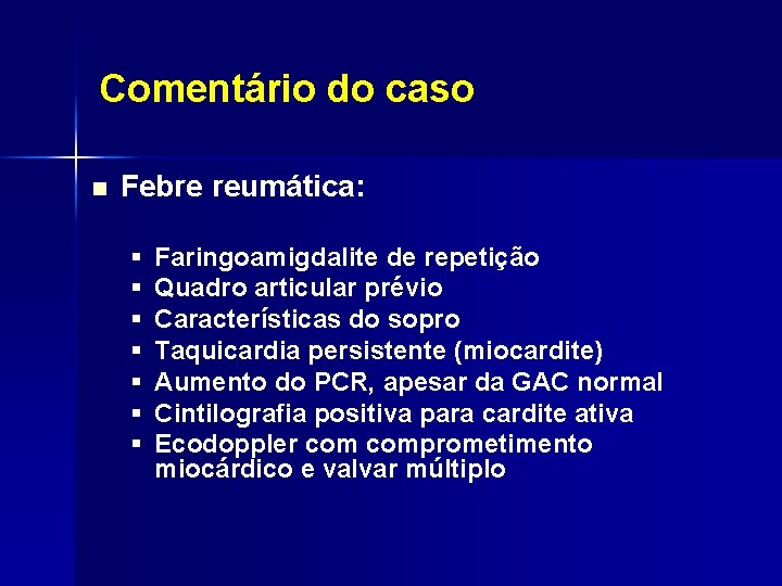 Comentário do caso n Febre reumática: § § § § Faringoamigdalite de repetição Quadro