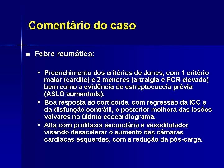 Comentário do caso n Febre reumática: § Preenchimento dos critérios de Jones, com 1