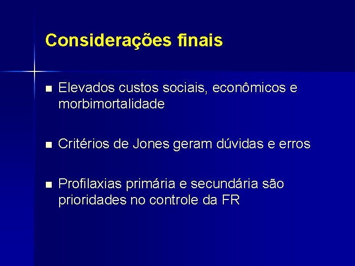 Considerações finais n Elevados custos sociais, econômicos e morbimortalidade n Critérios de Jones geram