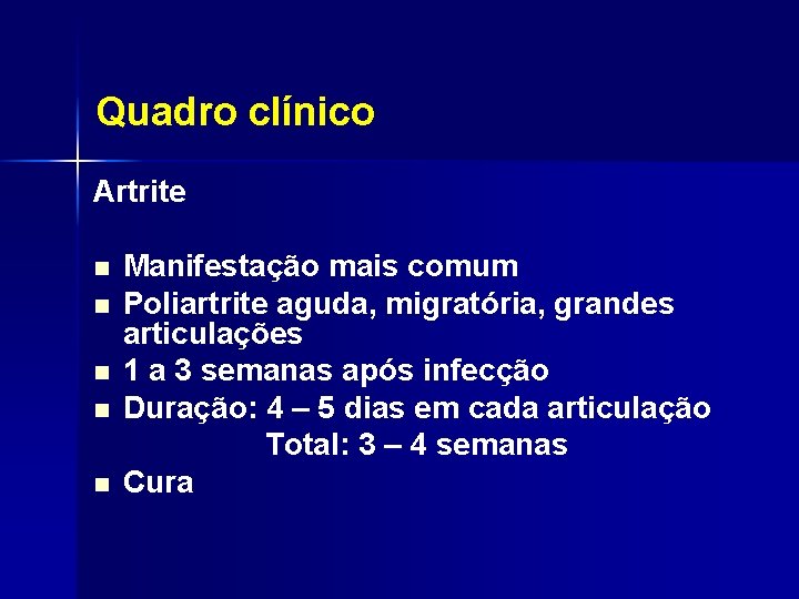 Quadro clínico Artrite n n n Manifestação mais comum Poliartrite aguda, migratória, grandes articulações