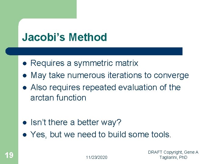 Jacobi’s Method l l l 19 Requires a symmetric matrix May take numerous iterations