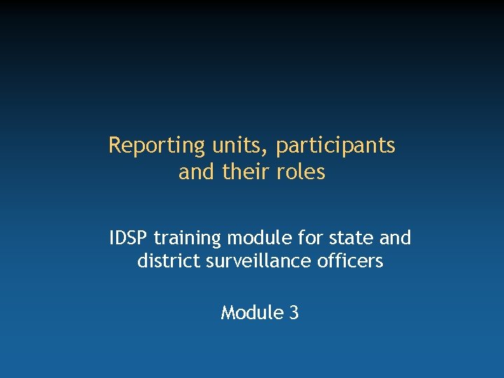 Reporting units, participants and their roles IDSP training module for state and district surveillance