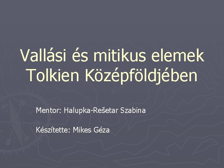 Vallási és mitikus elemek Tolkien Középföldjében Mentor: Halupka-Rešetar Szabina Készítette: Mikes Géza 