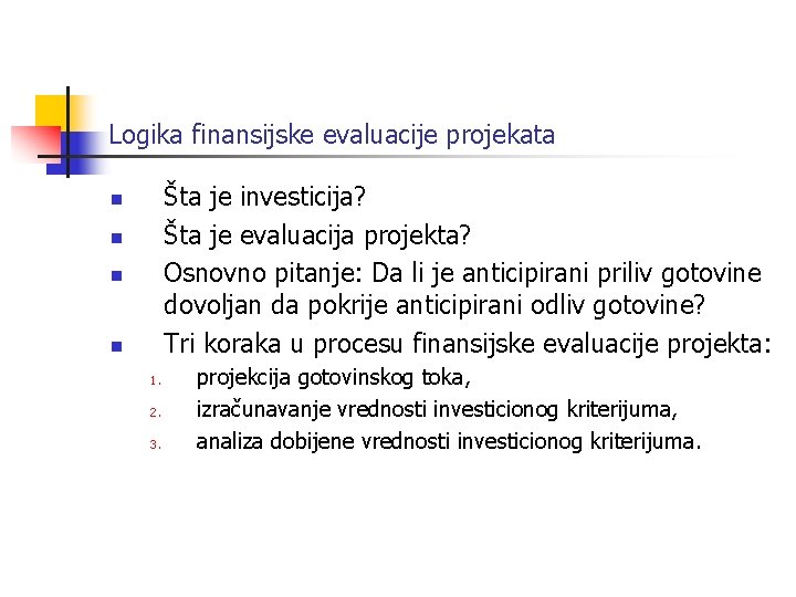 Logika finansijske evaluacije projekata Šta je investicija? Šta je evaluacija projekta? Osnovno pitanje: Da