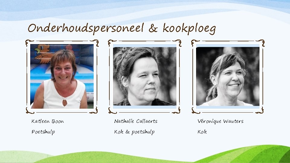 Onderhoudspersoneel & kookploeg Katleen Boon Nathalie Callaerts Véronique Wauters Poetshulp Kok & poetshulp Kok