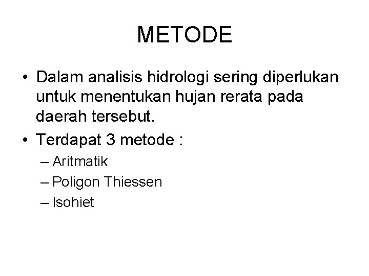 METODE • Dalam analisis hidrologi sering diperlukan untuk menentukan hujan rerata pada daerah tersebut.