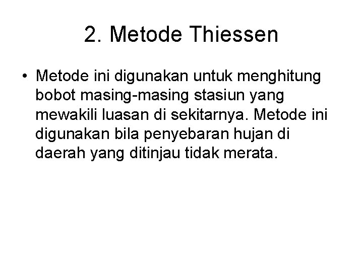 2. Metode Thiessen • Metode ini digunakan untuk menghitung bobot masing-masing stasiun yang mewakili