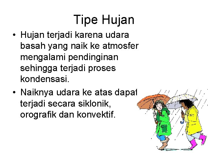 Tipe Hujan • Hujan terjadi karena udara basah yang naik ke atmosfer mengalami pendinginan