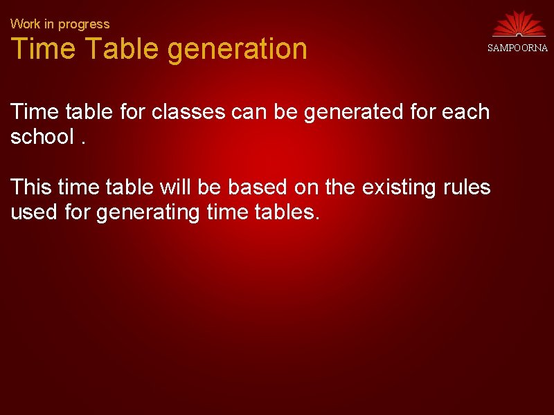 Work in progress Time Table generation SAMPOORNA Time table for classes can be generated