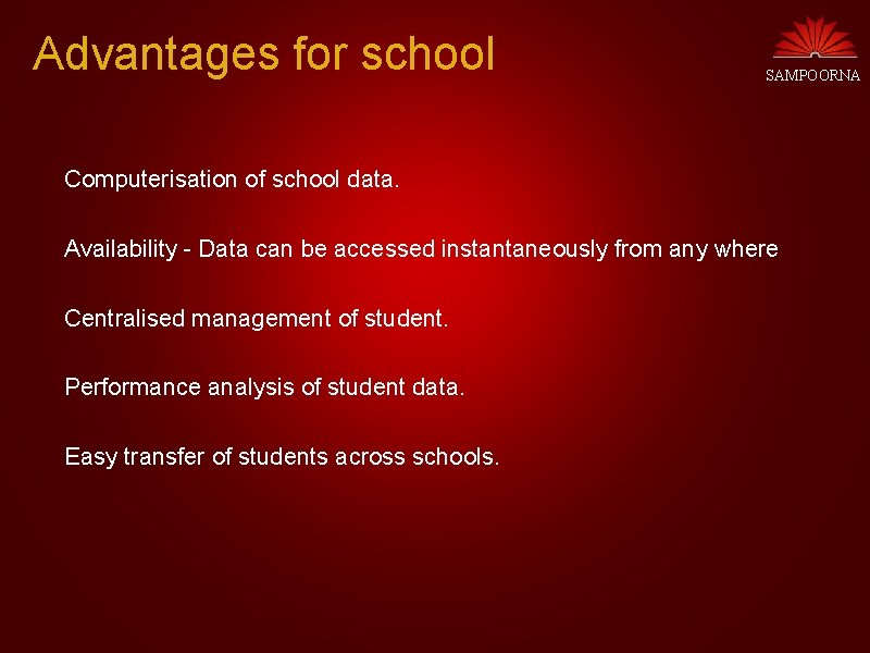 Advantages for school SAMPOORNA Computerisation of school data. Availability - Data can be accessed