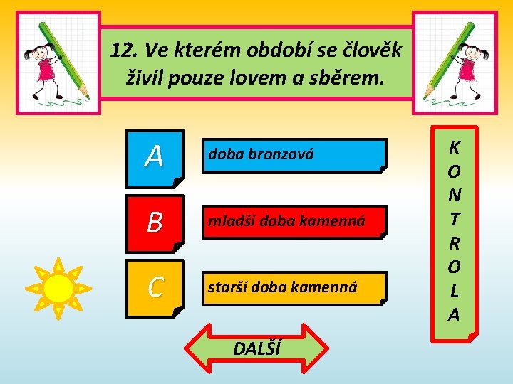 12. Ve kterém období se člověk živil pouze lovem a sběrem. A doba bronzová 12. Ve kterém období se člověk živil pouze lovem a sběrem. A doba bronzová