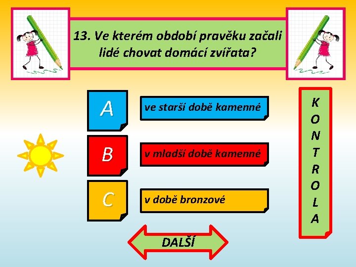 13. Ve kterém období pravěku začali lidé chovat domácí zvířata? A ve starší době 13. Ve kterém období pravěku začali lidé chovat domácí zvířata? A ve starší době