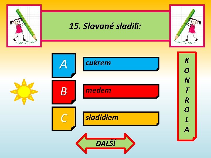 15. Slované sladili: A cukrem B medem C sladidlem DALŠÍ K O N T 15. Slované sladili: A cukrem B medem C sladidlem DALŠÍ K O N T