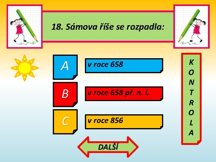 18. Sámova říše se rozpadla: A v roce 658 B v roce 658 př. 18. Sámova říše se rozpadla: A v roce 658 B v roce 658 př.