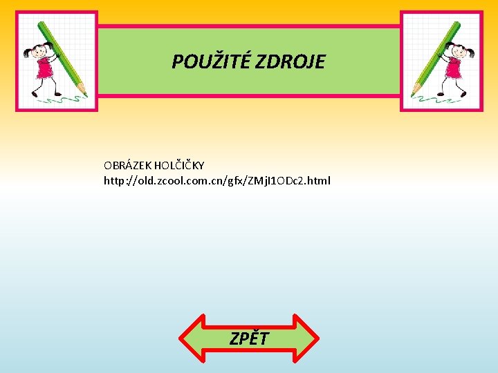 POUŽITÉ ZDROJE OBRÁZEK HOLČIČKY http: //old. zcool. com. cn/gfx/ZMj. I 1 ODc 2. html POUŽITÉ ZDROJE OBRÁZEK HOLČIČKY http: //old. zcool. com. cn/gfx/ZMj. I 1 ODc 2. html