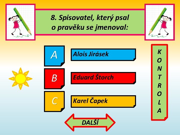 8. Spisovatel, který psal o pravěku se jmenoval: A Alois Jirásek B Eduard Štorch 8. Spisovatel, který psal o pravěku se jmenoval: A Alois Jirásek B Eduard Štorch