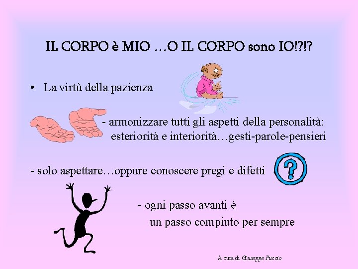 IL CORPO è MIO …O IL CORPO sono IO!? !? • La virtù della