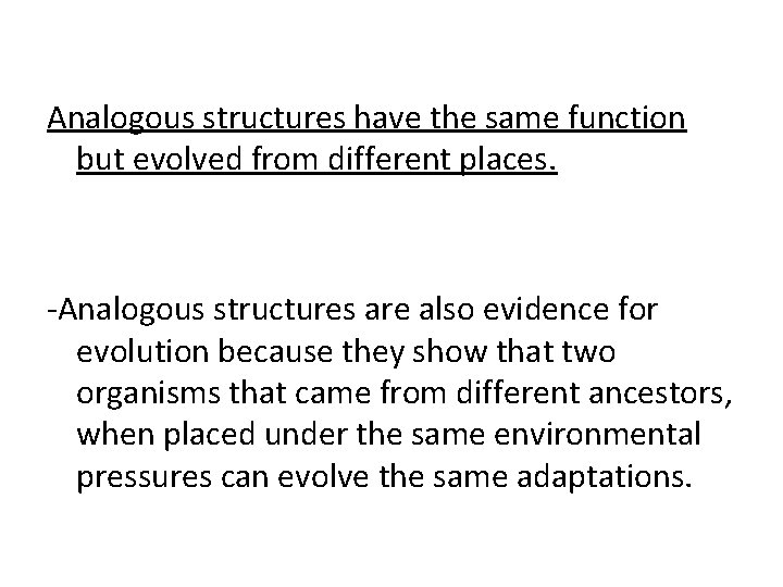 Analogous structures have the same function but evolved from different places. -Analogous structures are