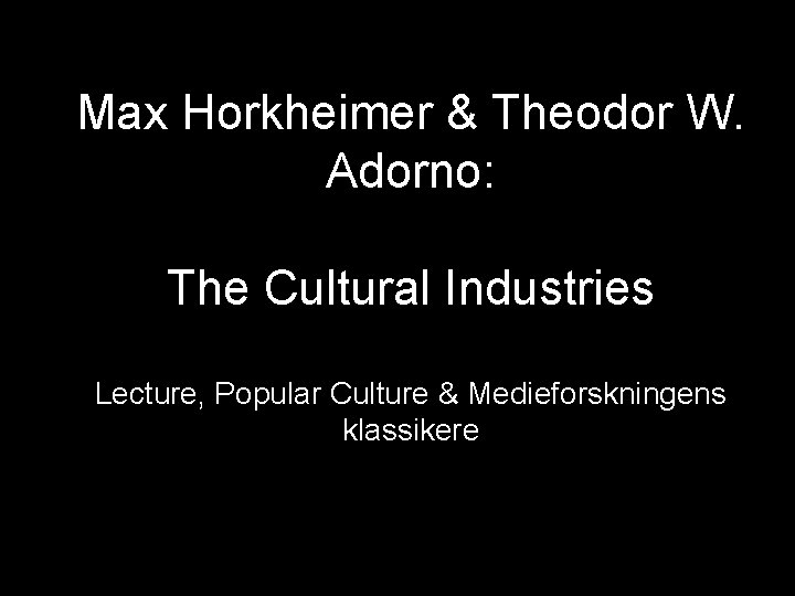 Max Horkheimer & Theodor W. Adorno: The Cultural Industries Lecture, Popular Culture & Medieforskningens