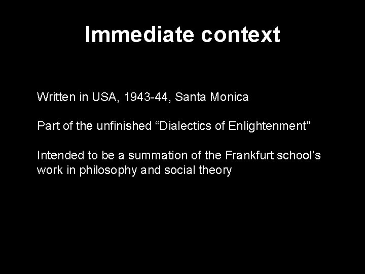 Immediate context Written in USA, 1943 -44, Santa Monica Part of the unfinished “Dialectics