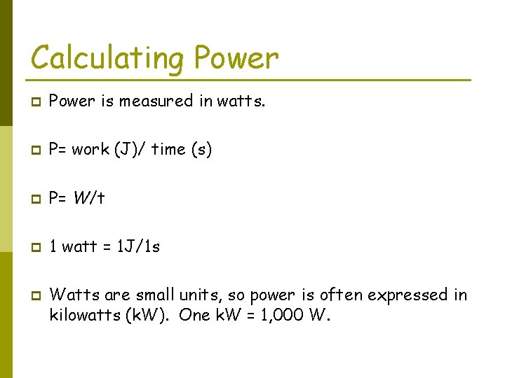 Calculating Power p Power is measured in watts. p P= work (J)/ time (s)