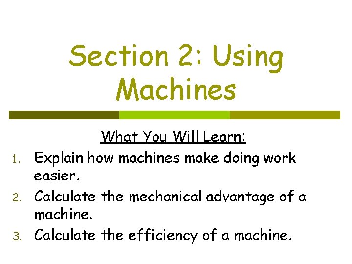 Section 2: Using Machines 1. 2. 3. What You Will Learn: Explain how machines