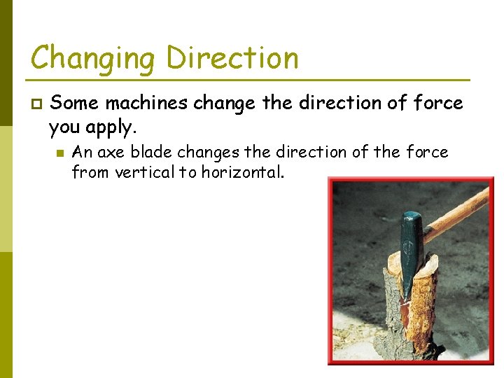 Changing Direction p Some machines change the direction of force you apply. n An