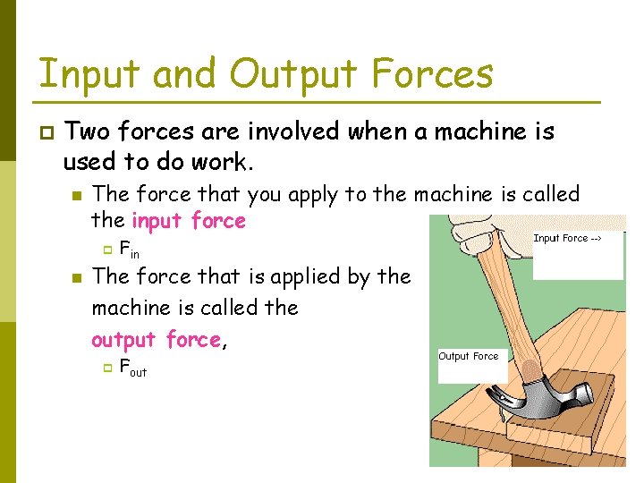 Input and Output Forces p Two forces are involved when a machine is used