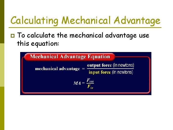 Calculating Mechanical Advantage p To calculate the mechanical advantage use this equation: 