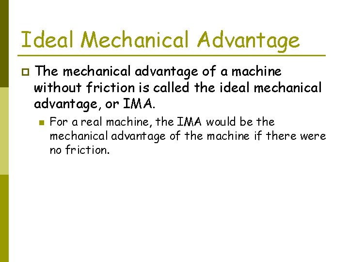 Ideal Mechanical Advantage p The mechanical advantage of a machine without friction is called