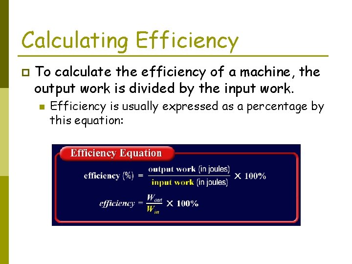 Calculating Efficiency p To calculate the efficiency of a machine, the output work is