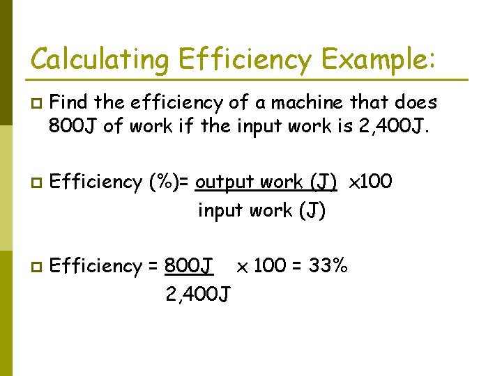 Calculating Efficiency Example: p p p Find the efficiency of a machine that does