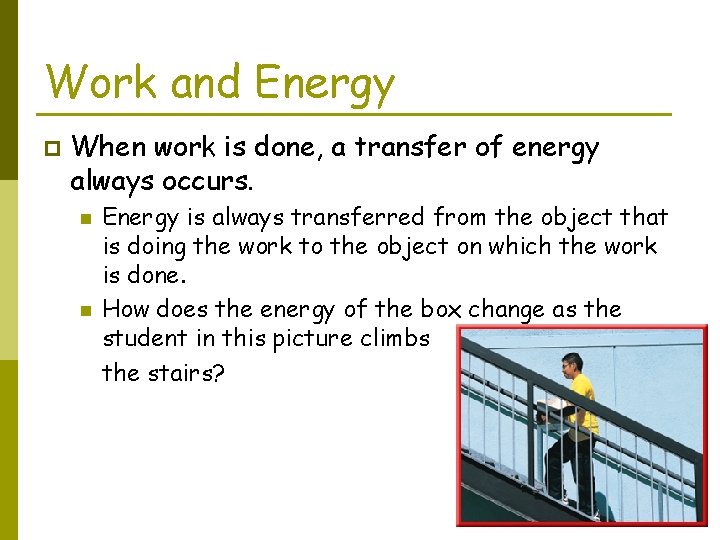 Work and Energy p When work is done, a transfer of energy always occurs.