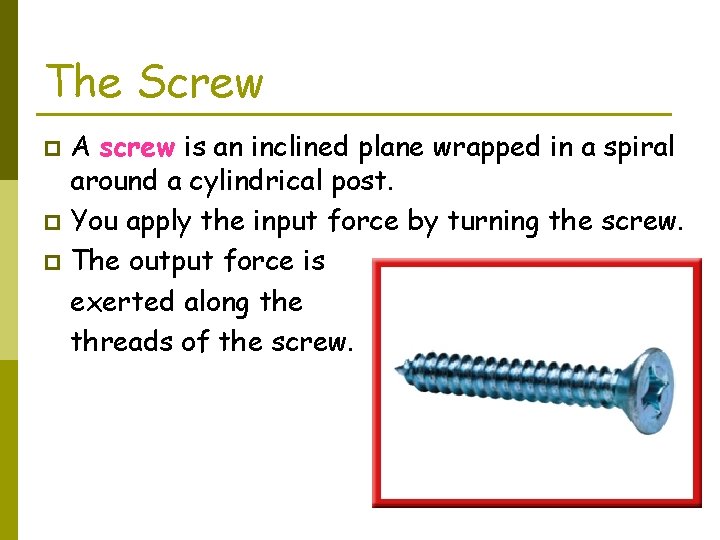 The Screw A screw is an inclined plane wrapped in a spiral around a