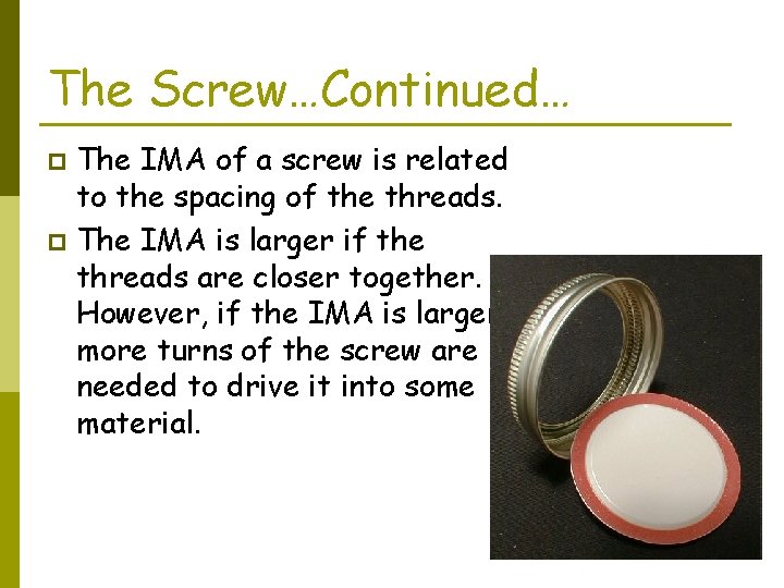 The Screw…Continued… The IMA of a screw is related to the spacing of the