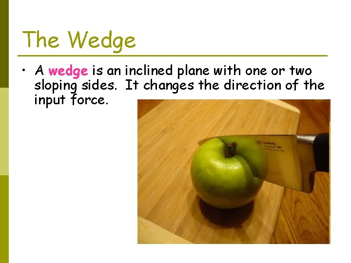 The Wedge • A wedge is an inclined plane with one or two sloping