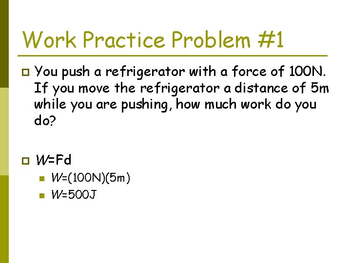 Work Practice Problem #1 p p You push a refrigerator with a force of