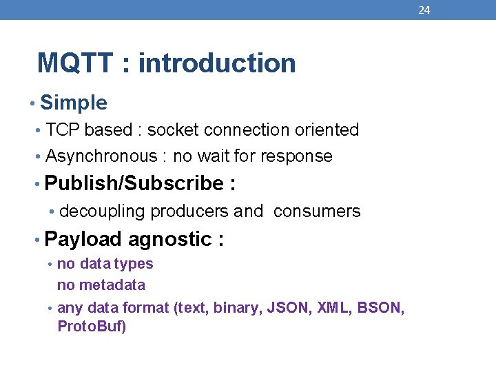 24 MQTT : introduction • Simple • TCP based : socket connection oriented •