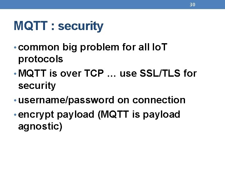 30 MQTT : security • common big problem for all Io. T protocols •