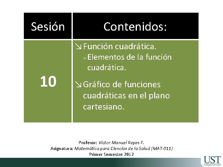 Sesión Contenidos: ↘ Función cuadrática. 10 > Elementos de la función cuadrática. ↘ Gráfico