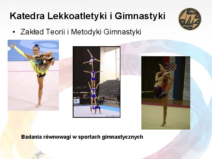 Katedra Lekkoatletyki i Gimnastyki • Zakład Teorii i Metodyki Gimnastyki Badania równowagi w sportach