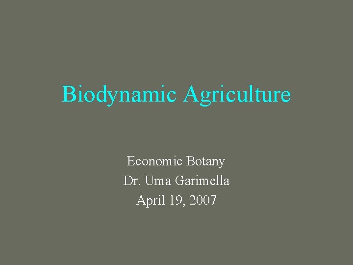 Biodynamic Agriculture Economic Botany Dr. Uma Garimella April 19, 2007 