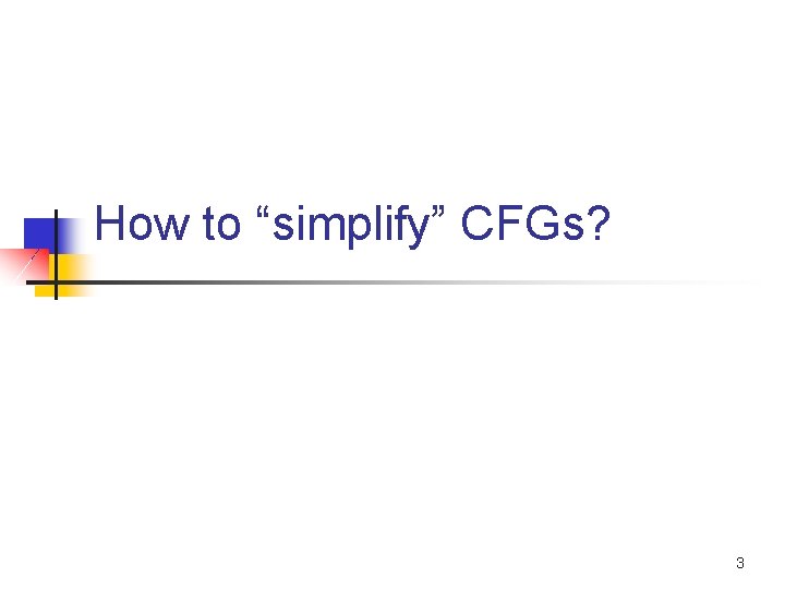 How to “simplify” CFGs? 3 