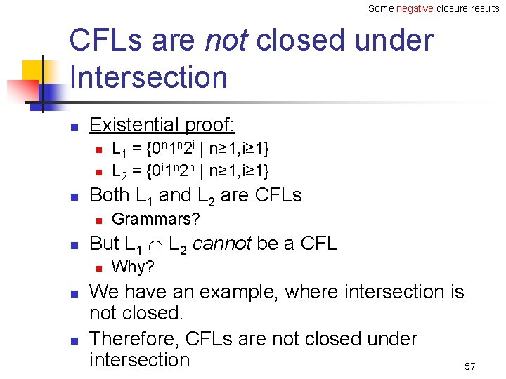 Some negative closure results CFLs are not closed under Intersection n Existential proof: n