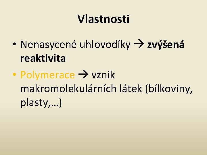 Vlastnosti • Nenasycené uhlovodíky zvýšená reaktivita • Polymerace vznik makromolekulárních látek (bílkoviny, plasty, …)