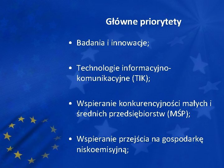 Główne priorytety • Badania i innowacje; • Technologie informacyjnokomunikacyjne (TIK); • Wspieranie konkurencyjności małych