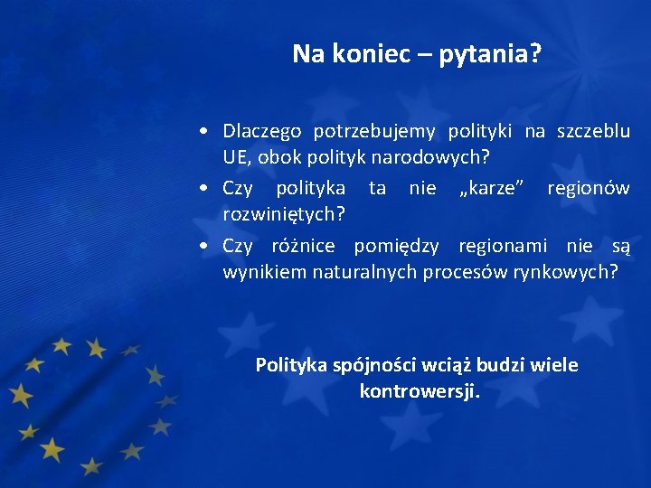 Na koniec – pytania? • Dlaczego potrzebujemy polityki na szczeblu UE, obok polityk narodowych?