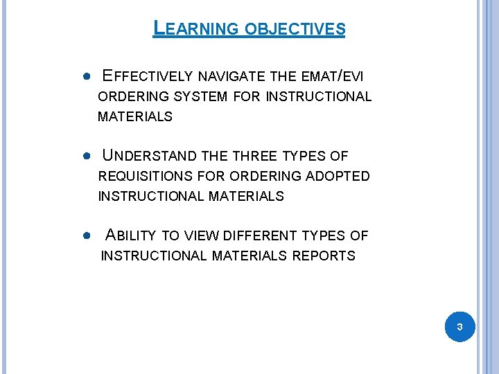 LEARNING OBJECTIVES ● EFFECTIVELY NAVIGATE THE EMAT/EVI ORDERING SYSTEM FOR INSTRUCTIONAL MATERIALS ● UNDERSTAND LEARNING OBJECTIVES ● EFFECTIVELY NAVIGATE THE EMAT/EVI ORDERING SYSTEM FOR INSTRUCTIONAL MATERIALS ● UNDERSTAND