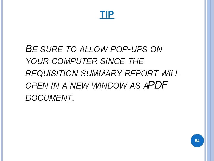 TIP BE SURE TO ALLOW POP-UPS ON YOUR COMPUTER SINCE THE REQUISITION SUMMARY REPORT TIP BE SURE TO ALLOW POP-UPS ON YOUR COMPUTER SINCE THE REQUISITION SUMMARY REPORT