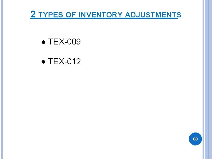 2 TYPES OF INVENTORY ADJUSTMENTS ● TEX-009 ● TEX-012 63 2 TYPES OF INVENTORY ADJUSTMENTS ● TEX-009 ● TEX-012 63